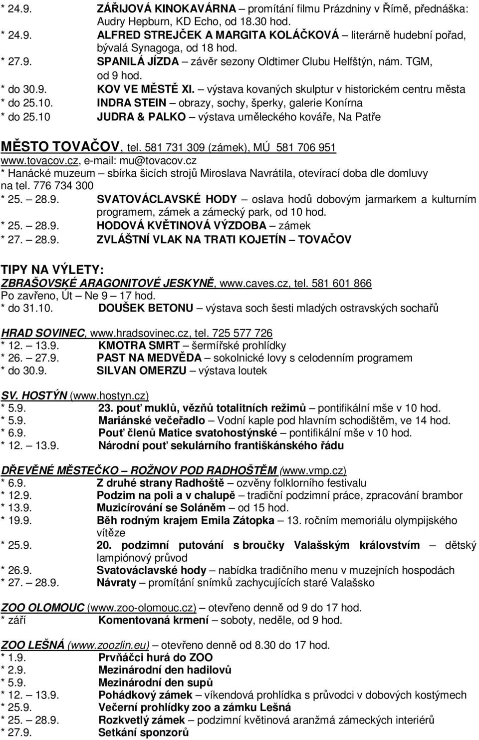 INDRA STEIN obrazy, sochy, šperky, galerie Konírna * do 25.10 JUDRA & PALKO výstava uměleckého kováře, Na Patře MĚSTO TOVAČOV, tel. 581 731 309 (zámek), MÚ 581 706 951 www.tovacov.