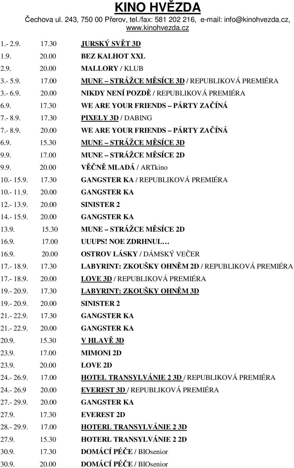 9. 15.30 MUNE STRÁŽCE MĚSÍCE 3D 9.9. 17.00 MUNE STRÁŽCE MĚSÍCE 2D 9.9. 20.00 VĚČNĚ MLADÁ / ARTkino 10.- 15.9. 17.30 GANGSTER KA / REPUBLIKOVÁ PREMIÉRA 10.- 11.9. 20.00 GANGSTER KA 12.- 13.9. 20.00 SINISTER 2 14.