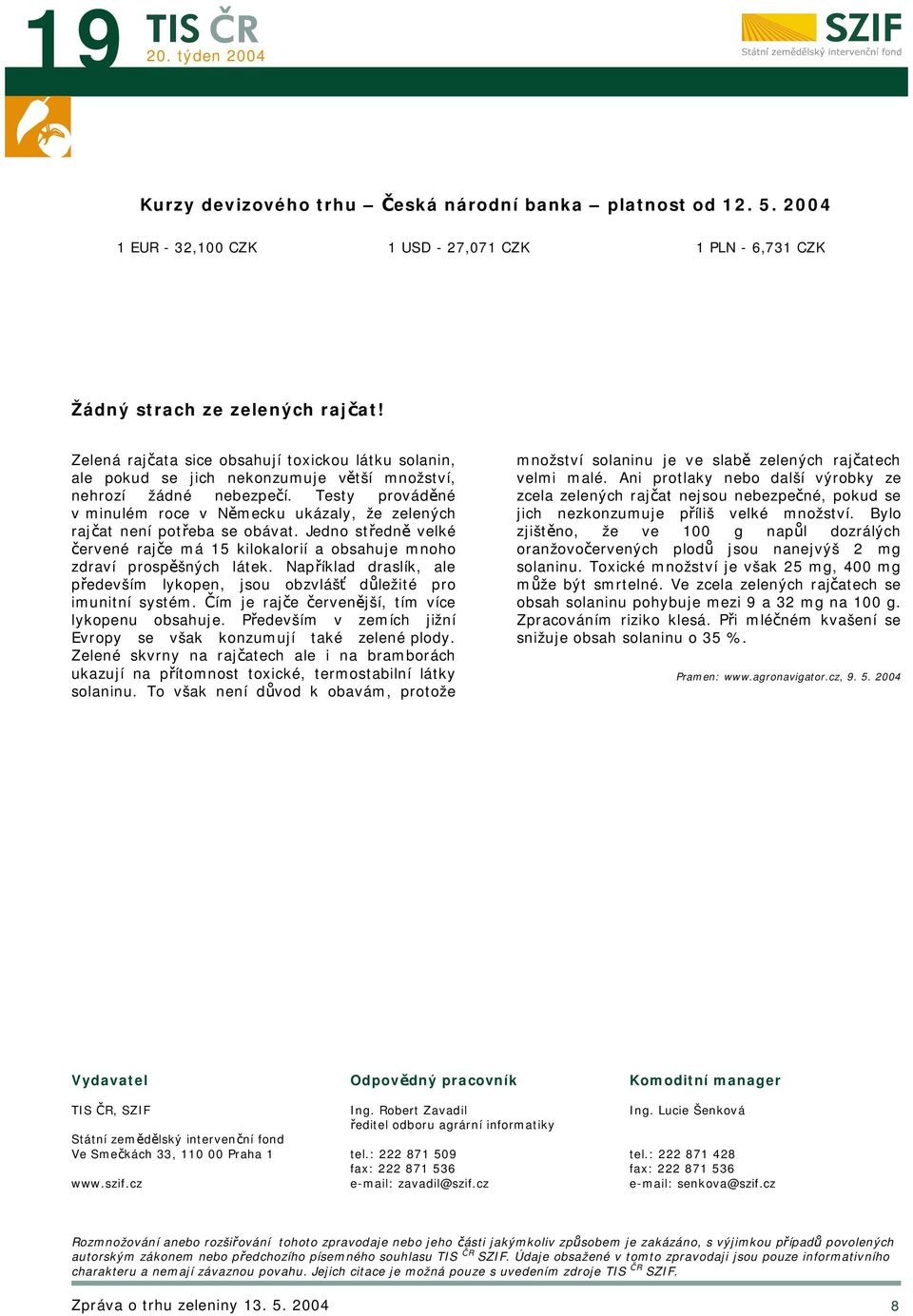 Testy prováděné v minulém roce v Německu ukázaly, že zelených rajčat není potřeba se obávat. Jedno středně velké červené rajče má 15 kilokalorií a obsahuje mnoho zdraví prospěšných látek.