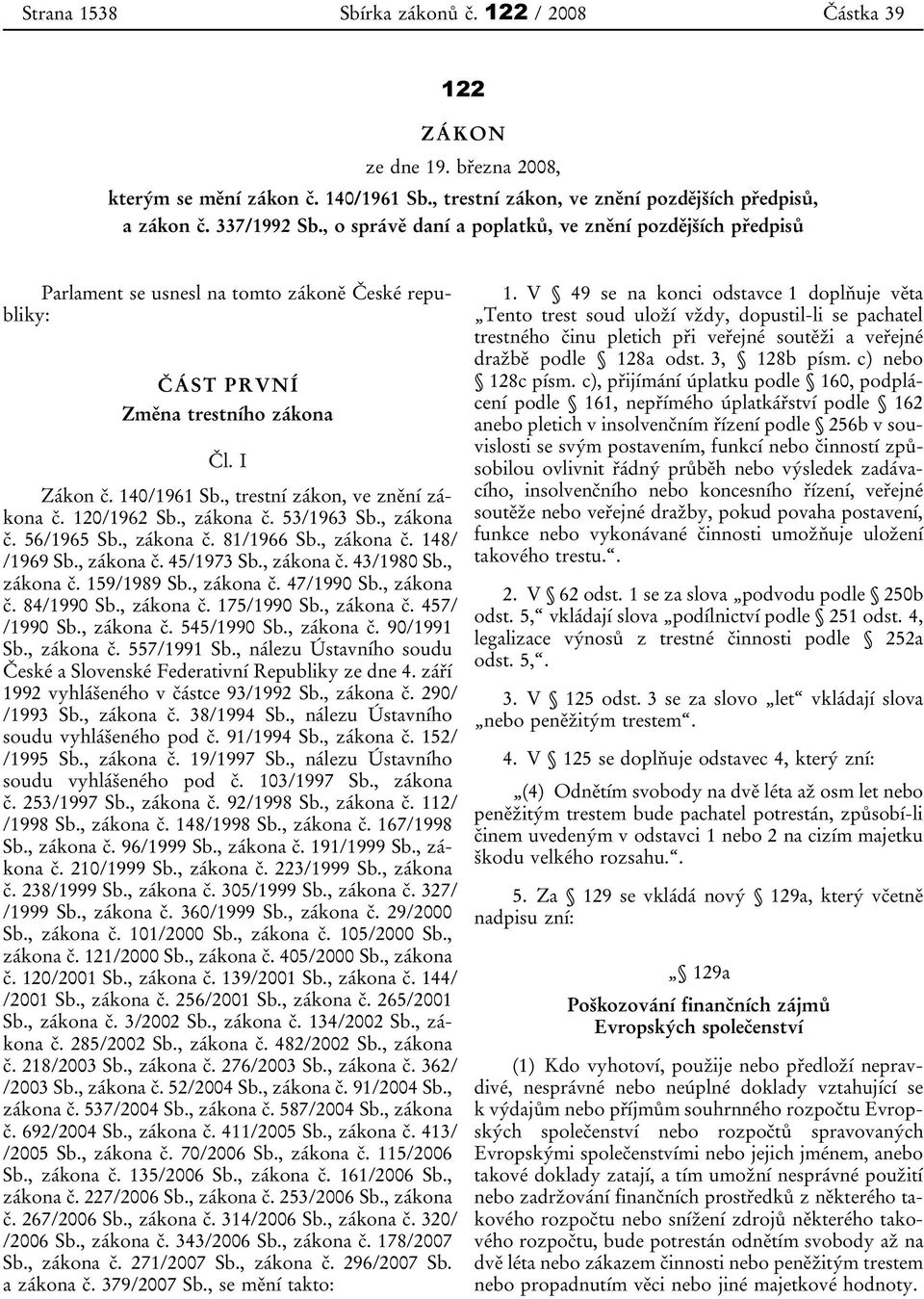 , trestní zákon, ve znění zákona č. 120/1962 Sb., zákona č. 53/1963 Sb., zákona č. 56/1965 Sb., zákona č. 81/1966 Sb., zákona č. 148/ /1969 Sb., zákona č. 45/1973 Sb., zákona č. 43/1980 Sb., zákona č. 159/1989 Sb.