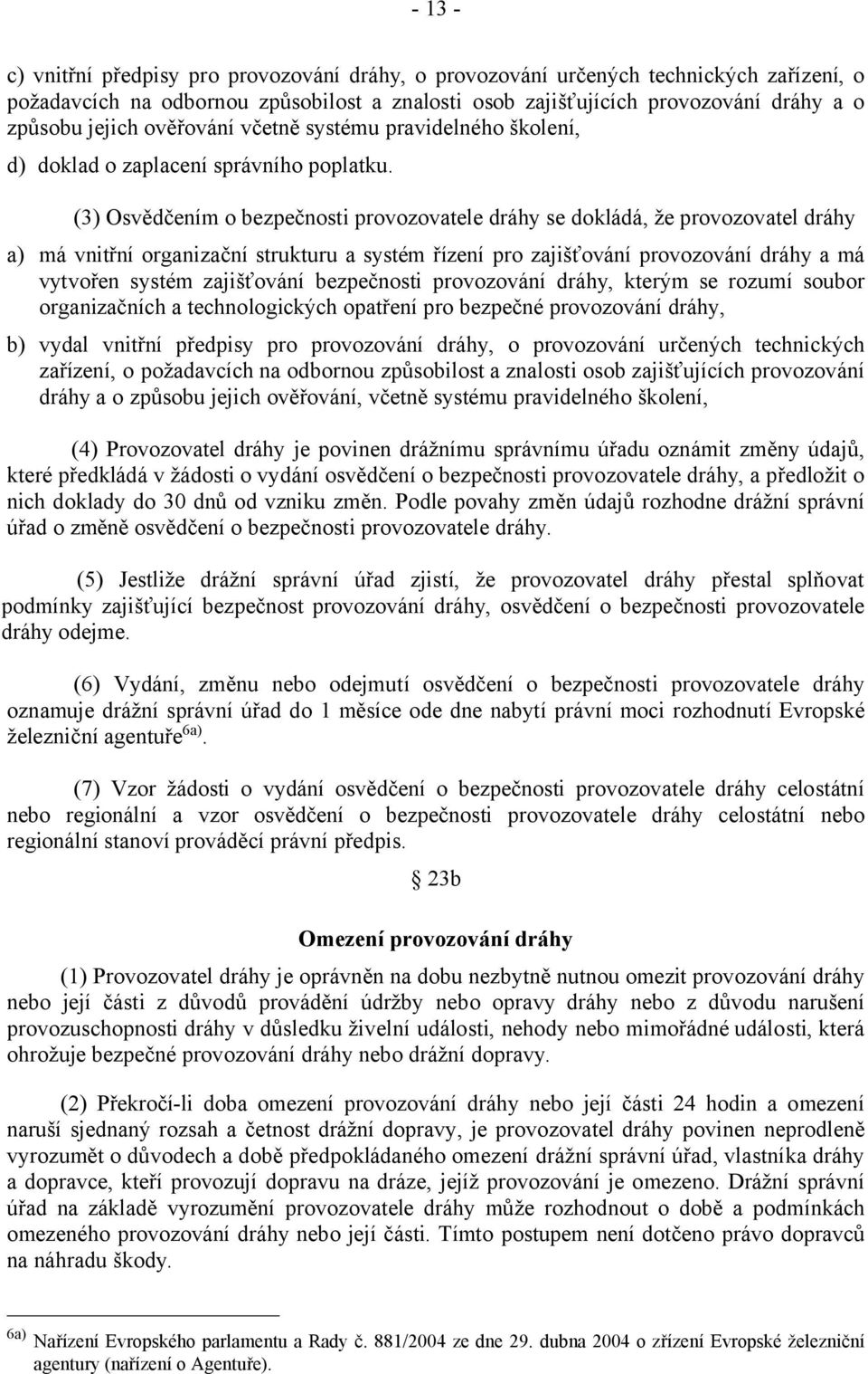 (3) Osvědčením o bezpečnosti provozovatele dráhy se dokládá, že provozovatel dráhy a) má vnitřní organizační strukturu a systém řízení pro zajišťování provozování dráhy a má vytvořen systém