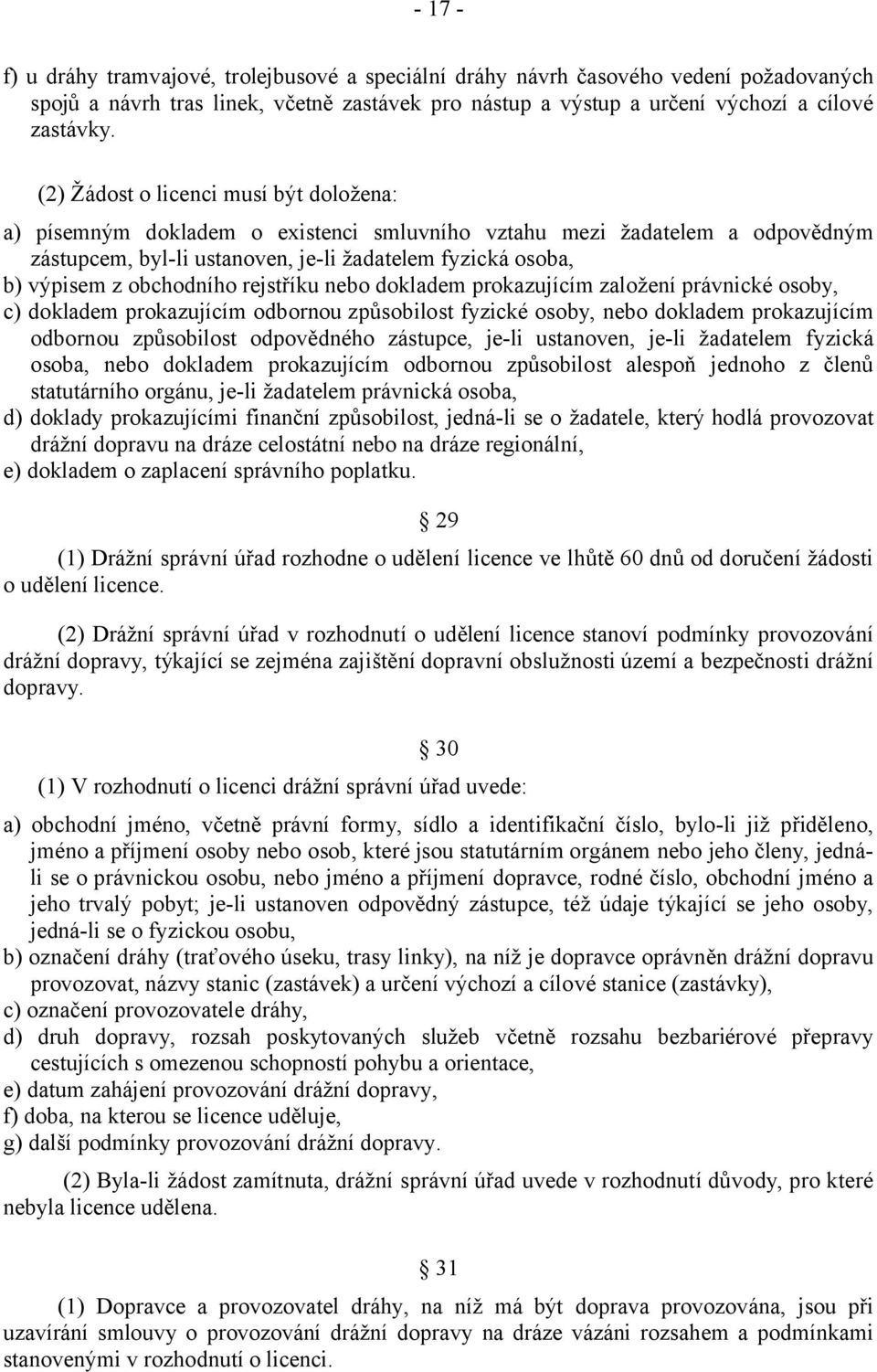 obchodního rejstříku nebo dokladem prokazujícím založení právnické osoby, c) dokladem prokazujícím odbornou způsobilost fyzické osoby, nebo dokladem prokazujícím odbornou způsobilost odpovědného