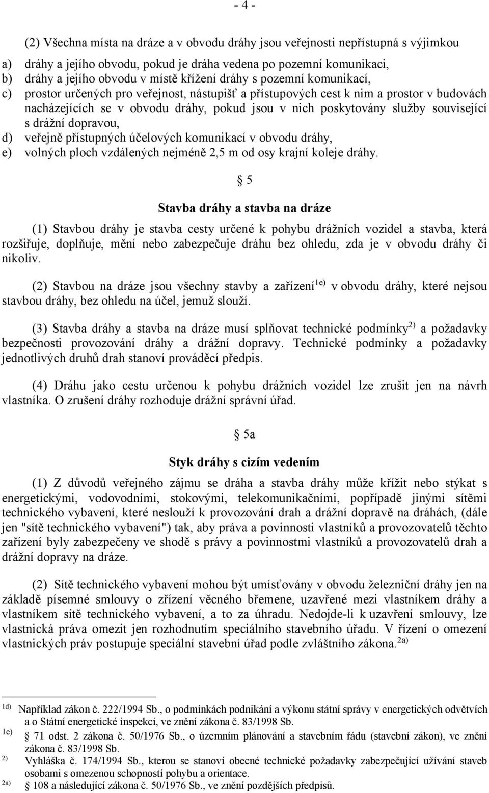 související s drážní dopravou, d) veřejně přístupných účelových komunikací v obvodu dráhy, e) volných ploch vzdálených nejméně 2,5 m od osy krajní koleje dráhy.