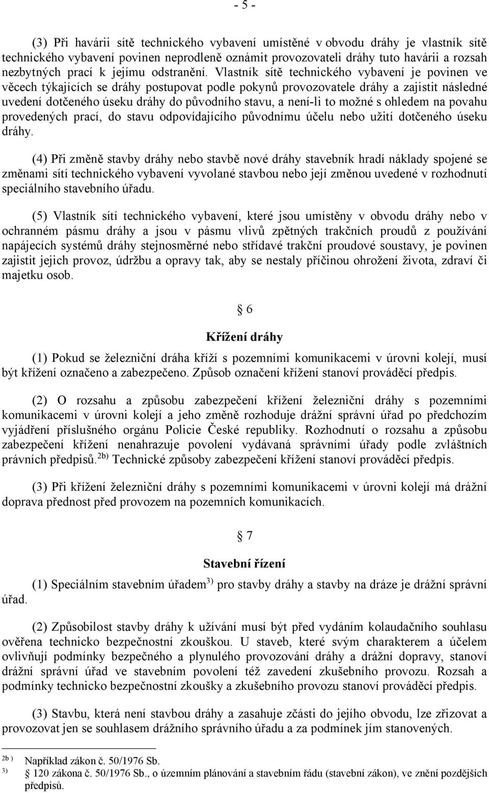 Vlastník sítě technického vybavení je povinen ve věcech týkajících se dráhy postupovat podle pokynů provozovatele dráhy a zajistit následné uvedení dotčeného úseku dráhy do původního stavu, a není-li