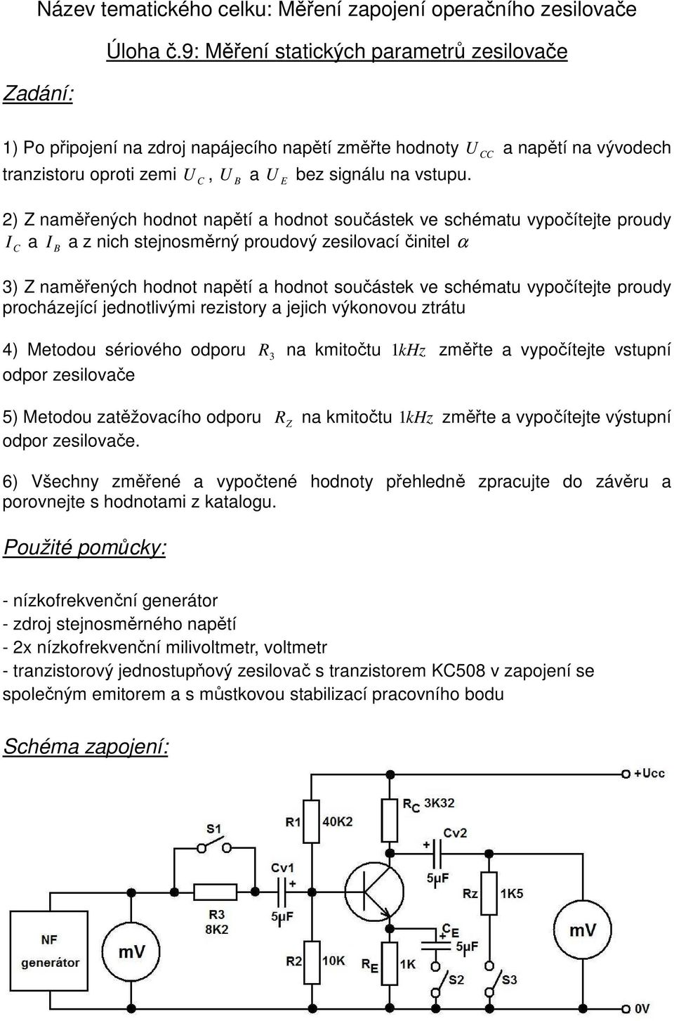 ) naměřených hodnot napětí a hodnot součástek ve schématu vypočítejte proudy a a z nich stejnosměrný proudový zesilovací činitel α 3) naměřených hodnot napětí a hodnot součástek ve schématu