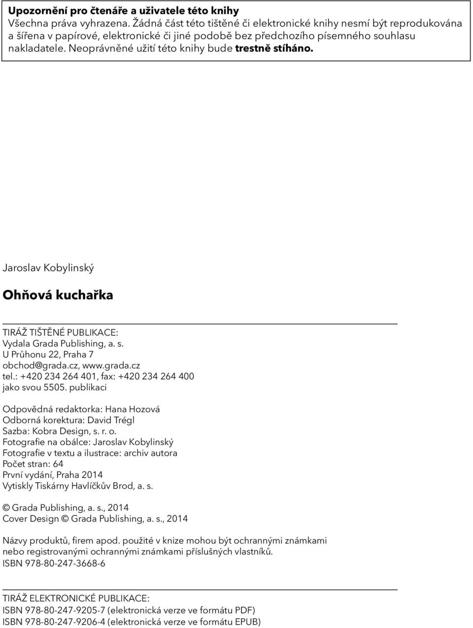 Neoprávněné užití této knihy bude trestně stíháno. Jaroslav Kobylinský Ohňová kuchařka TIRÁŽ TIŠTĚNÉ PUBLIKACE: Vydala Grada Publishing, a. s. U Průhonu 22, Praha 7 obchod@grada.cz, www.grada.cz tel.