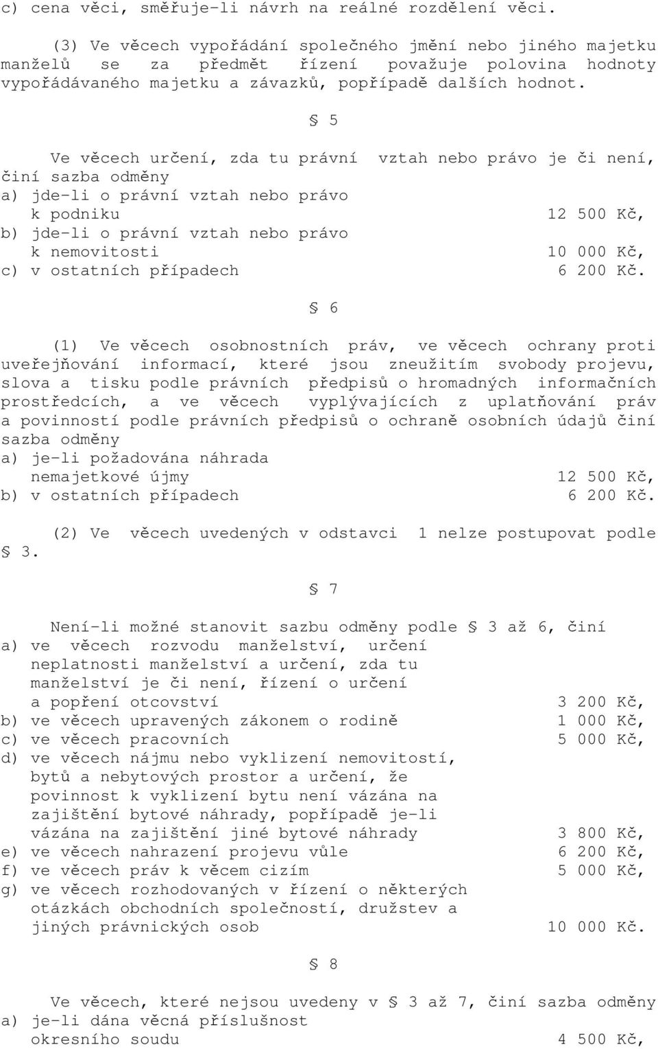 5 Ve věcech určení, zda tu právní vztah nebo právo je či není, činí sazba odměny a) jde-li o právní vztah nebo právo k podniku 12 500 Kč, b) jde-li o právní vztah nebo právo k nemovitosti 10 000 Kč,