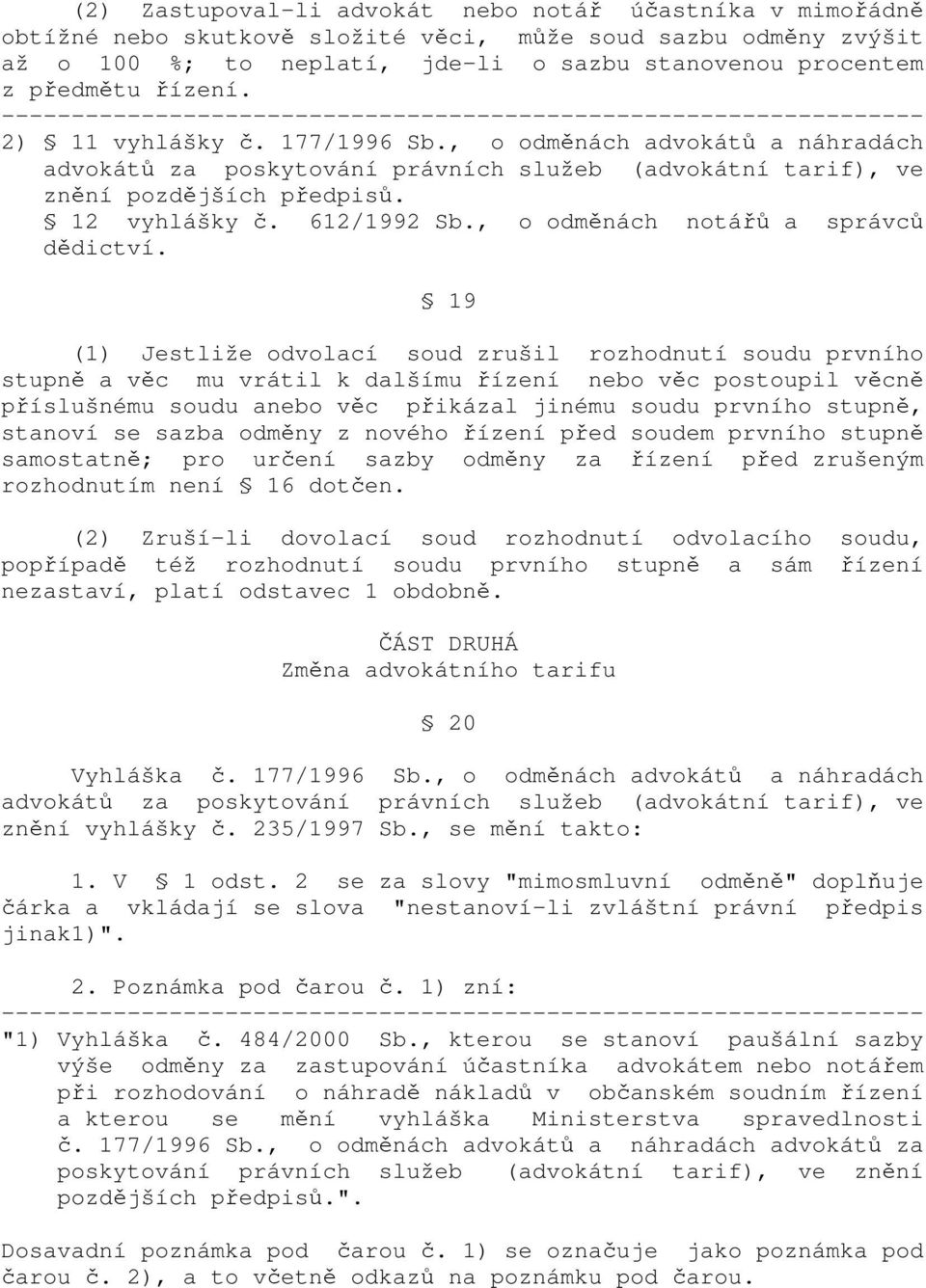 , o odměnách advokátů a náhradách advokátů za poskytování právních služeb (advokátní tarif), ve znění pozdějších předpisů. 12 vyhlášky č. 612/1992 Sb., o odměnách notářů a správců dědictví.