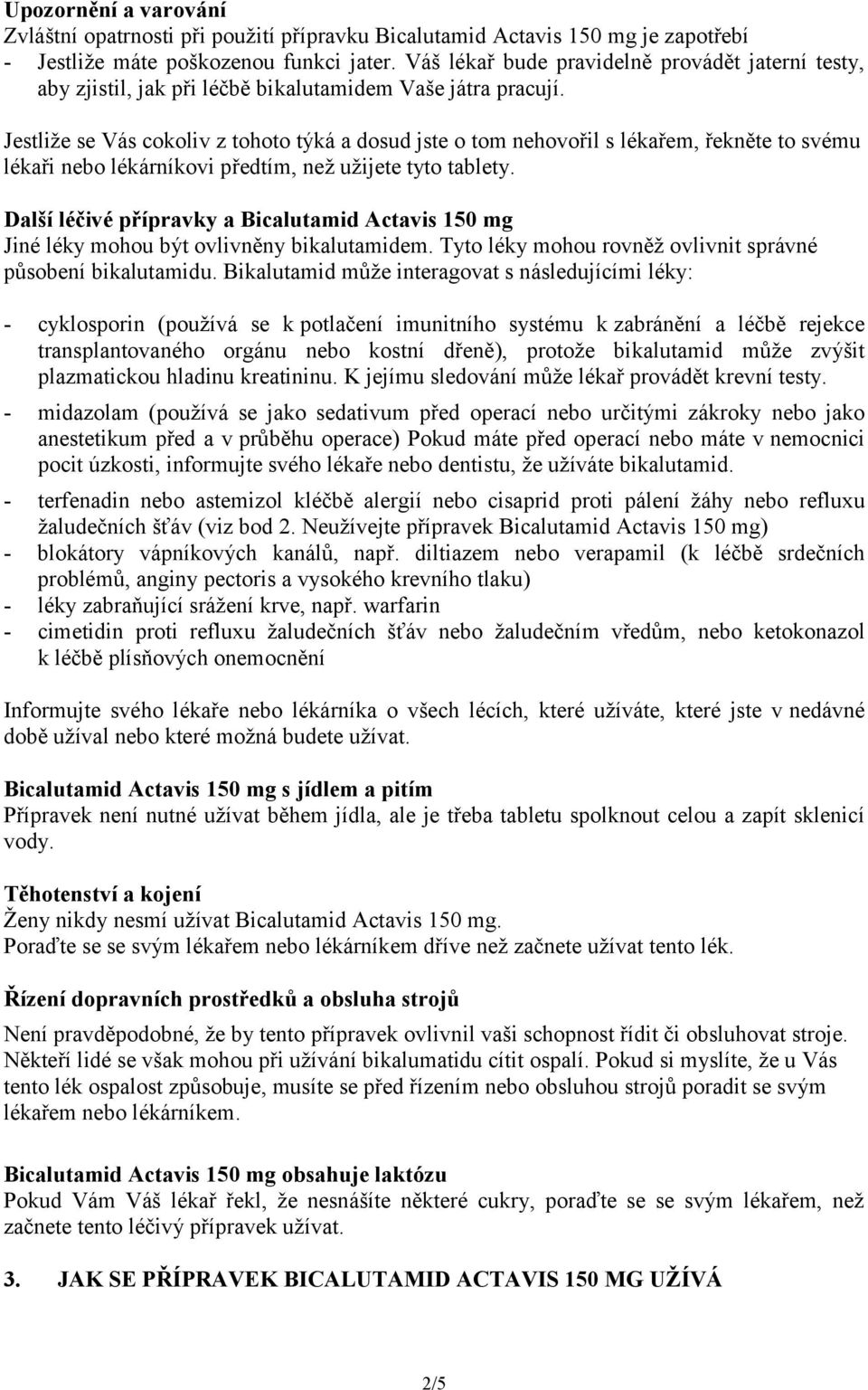 Jestliže se Vás cokoliv z tohoto týká a dosud jste o tom nehovořil s lékařem, řekněte to svému lékaři nebo lékárníkovi předtím, než užijete tyto tablety.