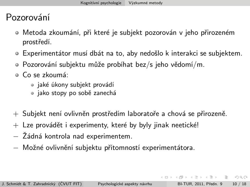 Co se zkoumá: jaké úkony subjekt provádí jako stopy po sobě zanechá + Subjekt není ovlivněn prostředím laboratoře a chová se přirozeně.