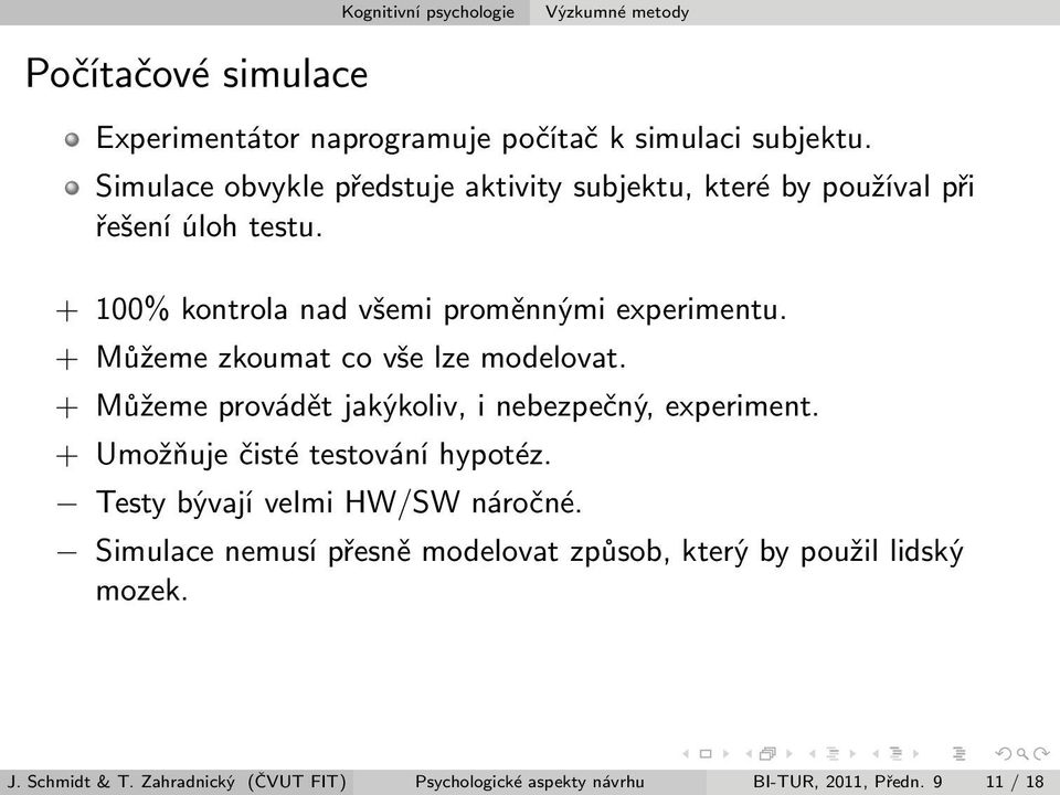 + Můžeme zkoumat co vše lze modelovat. + Můžeme provádět jakýkoliv, i nebezpečný, experiment. + Umožňuje čisté testování hypotéz.