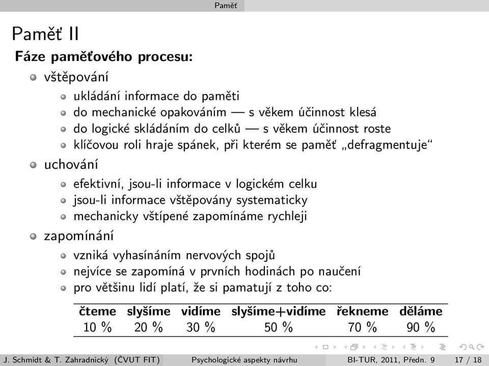 vštípené zapomínáme rychleji zapomínání vzniká vyhasínáním nervových spojů nejvíce se zapomíná v prvních hodinách po naučení pro většinu lidí platí, že si pamatují z toho co: