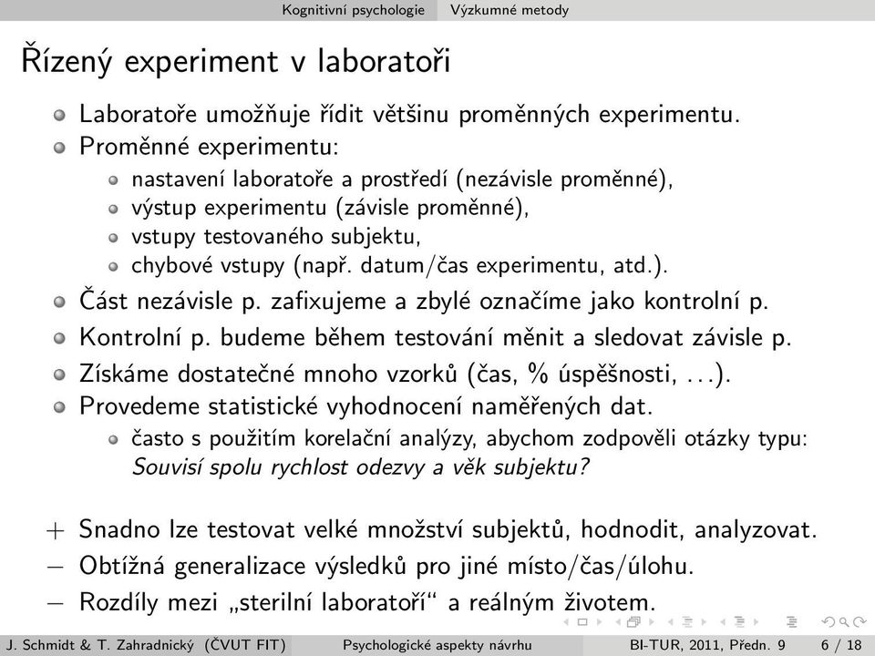 zafixujeme a zbylé označíme jako kontrolní p. Kontrolní p. budeme během testování měnit a sledovat závisle p. Získáme dostatečné mnoho vzorků (čas, % úspěšnosti,...).