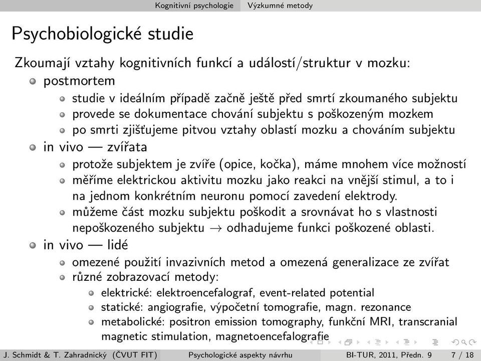 máme mnohem více možností měříme elektrickou aktivitu mozku jako reakci na vnější stimul, a to i na jednom konkrétním neuronu pomocí zavedení elektrody.