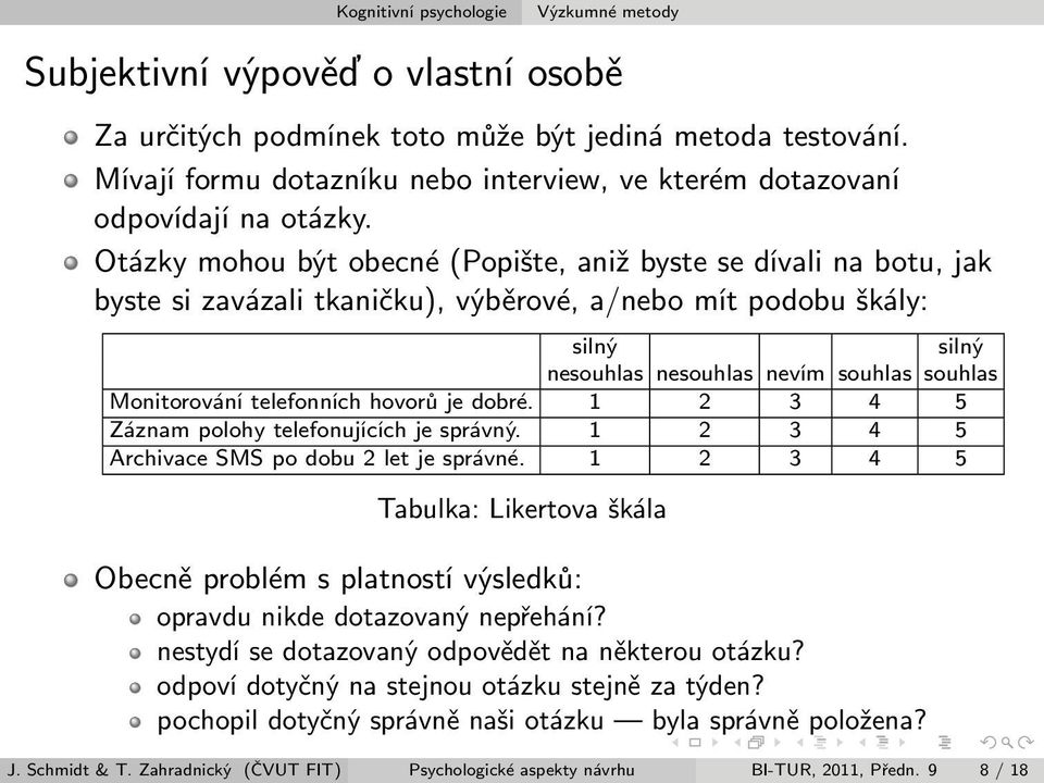 Otázky mohou být obecné (Popište, aniž byste se dívali na botu, jak byste si zavázali tkaničku), výběrové, a/nebo mít podobu škály: silný silný nesouhlas nesouhlas nevím souhlas souhlas Monitorování