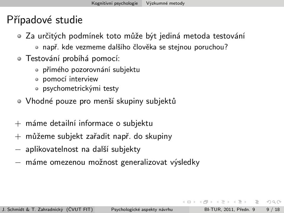 Testování probíhá pomocí: přímého pozorovnání subjektu pomocí interview psychometrickými testy Vhodné pouze pro menší skupiny subjektů +