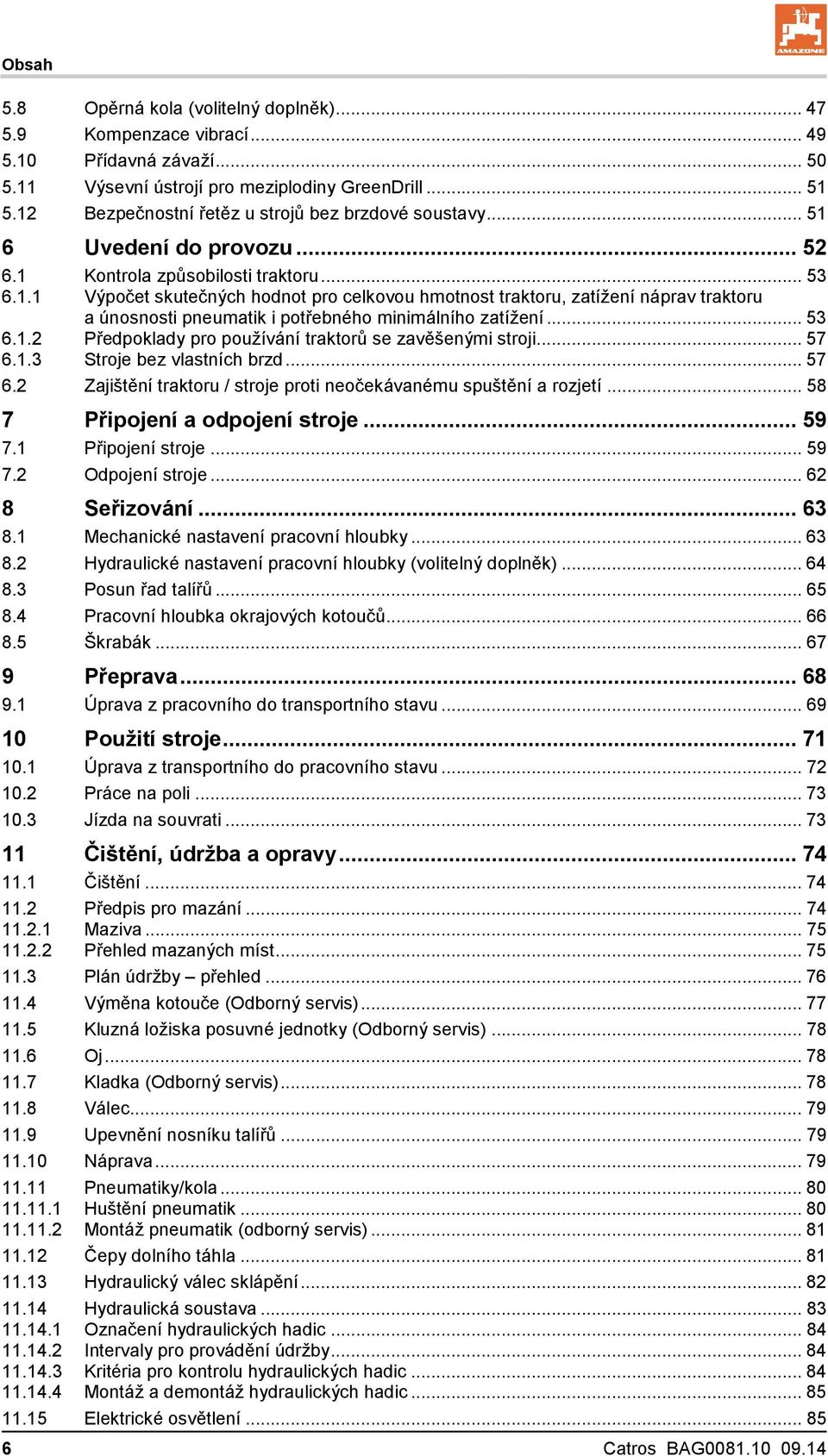 .. 53 6.1.2 Předpoklady pro používání traktorů se zavěšenými stroji... 57 6.1.3 Stroje bez vlastních brzd... 57 6.2 Zajištění traktoru / stroje proti neočekávanému spuštění a rozjetí.