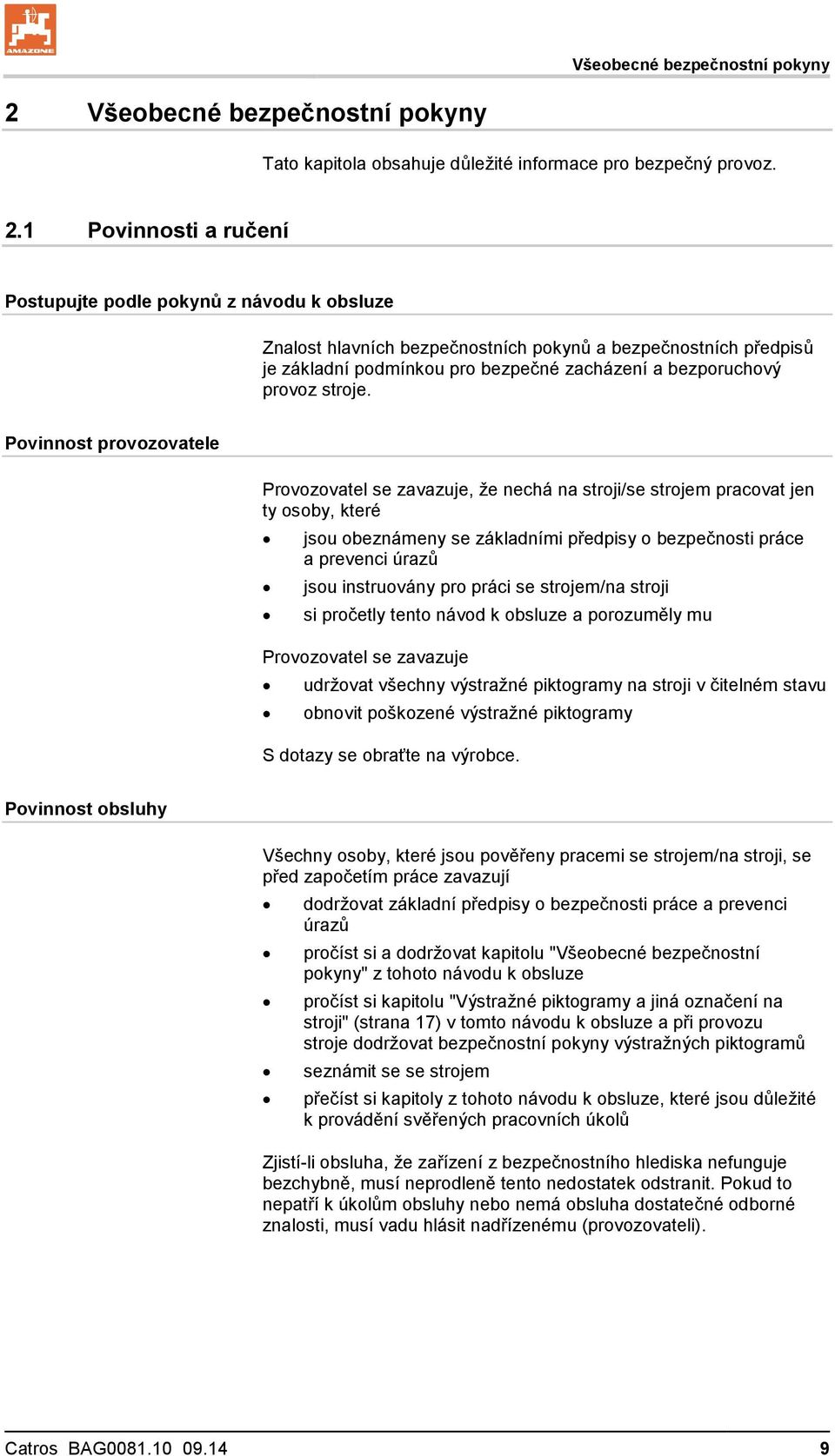 1 Povinnosti a ručení Postupujte podle pokynů z návodu k obsluze Znalost hlavních bezpečnostních pokynů a bezpečnostních předpisů je základní podmínkou pro bezpečné zacházení a bezporuchový provoz