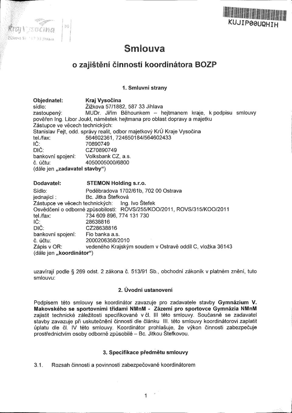 správy realit, odbor majetkový KrÚ Kraje Vysočina tel./fax: 564602361, 724650184/564602433 IČ: 708074 DIČ: CZ708074 bankovní spojení: Volksbank CZ, a.s. č.