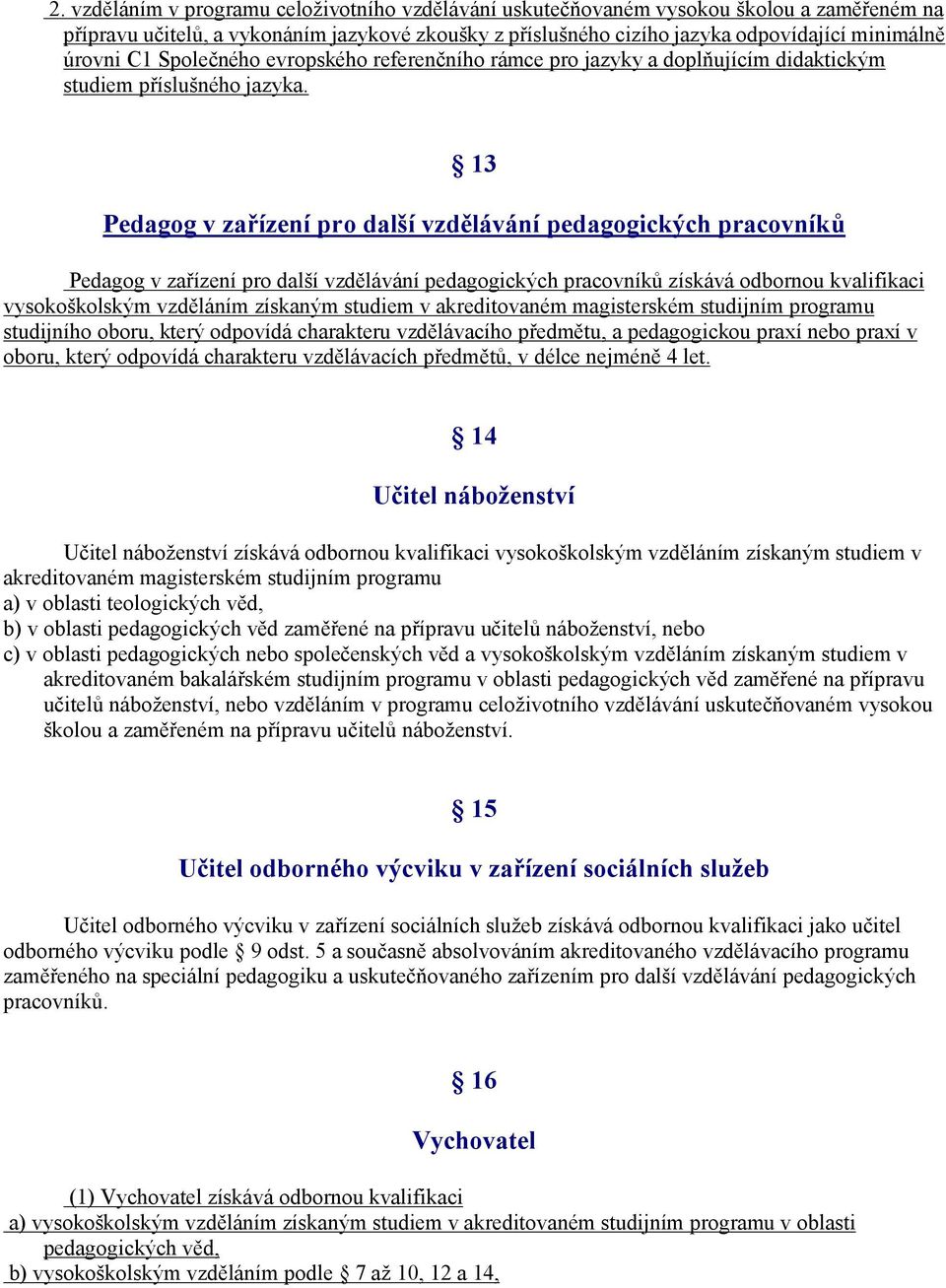 13 Pedagog v zařízení pro další vzdělávání pedagogických pracovníků Pedagog v zařízení pro další vzdělávání pedagogických pracovníků získává odbornou kvalifikaci vysokoškolským vzděláním získaným