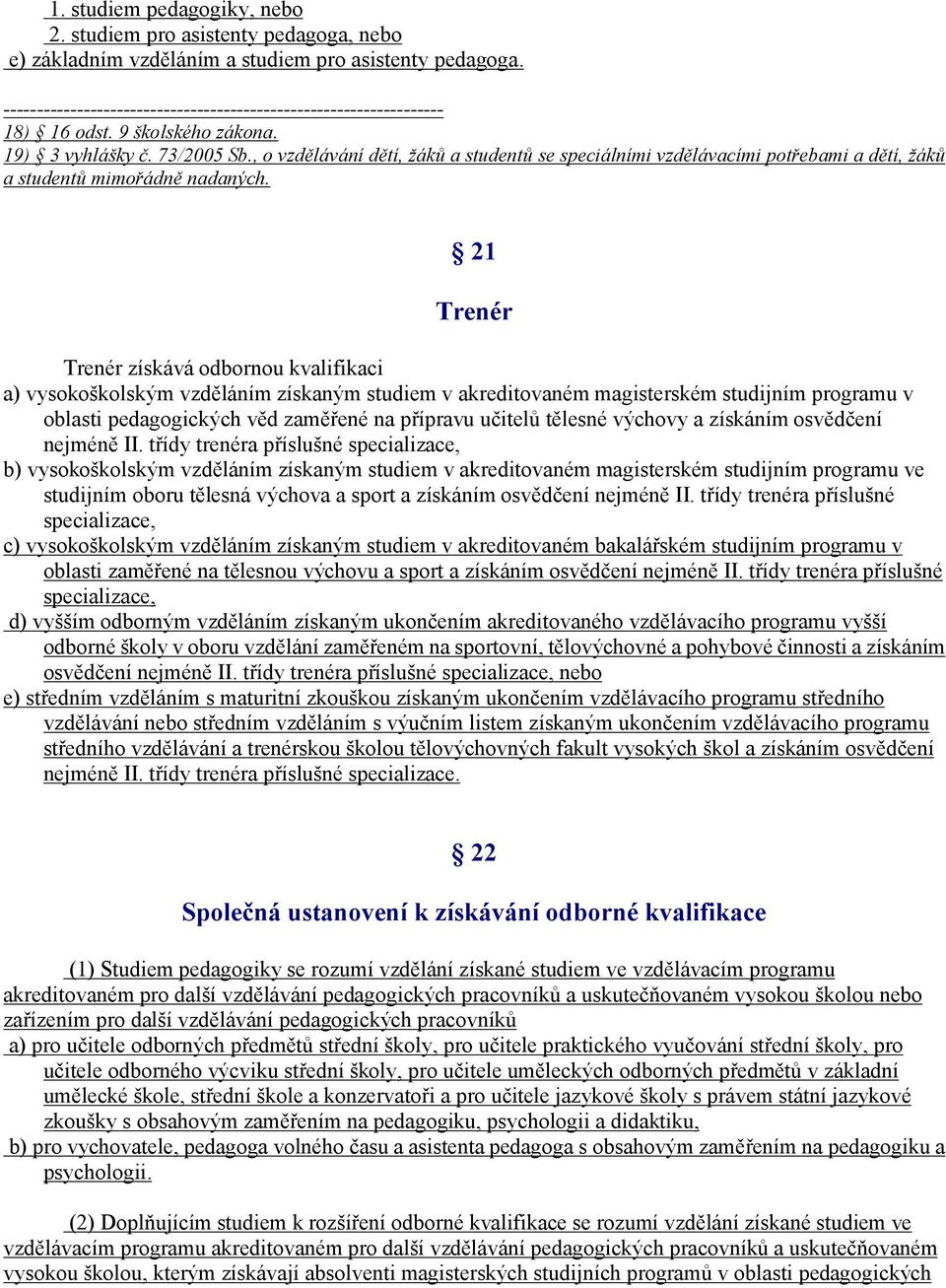 21 Trenér Trenér získává odbornou kvalifikaci a) vysokoškolským vzděláním získaným studiem v akreditovaném magisterském studijním programu v oblasti pedagogických věd zaměřené na přípravu učitelů