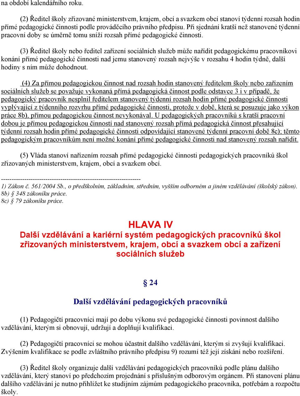 (3) Ředitel školy nebo ředitel zařízení sociálních služeb může nařídit pedagogickému pracovníkovi konání přímé pedagogické činnosti nad jemu stanovený rozsah nejvýše v rozsahu 4 hodin týdně, další