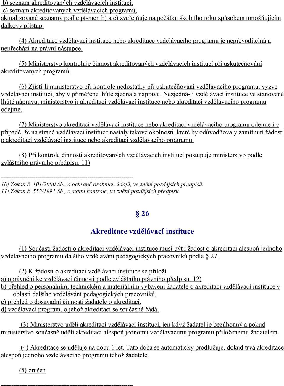 (5) Ministerstvo kontroluje činnost akreditovaných vzdělávacích institucí při uskutečňování akreditovaných programů.