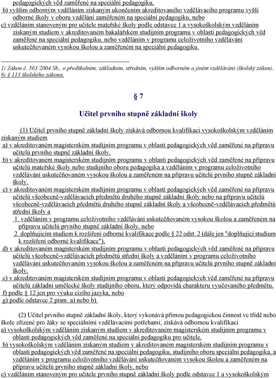 věd zaměřené na speciální pedagogiku, nebo vzděláním v programu celoživotního vzdělávání uskutečňovaném vysokou školou a zaměřeném na speciální pedagogiku. 1) Zákon č. 561/2004 Sb.