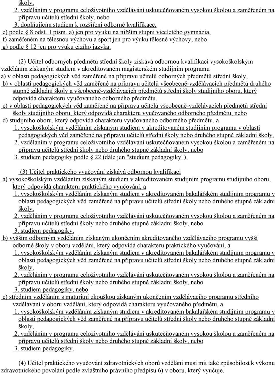 (2) Učitel odborných předmětů střední školy získává odbornou kvalifikaci vysokoškolským vzděláním získaným studiem v akreditovaném magisterském studijním programu a) v oblasti pedagogických věd