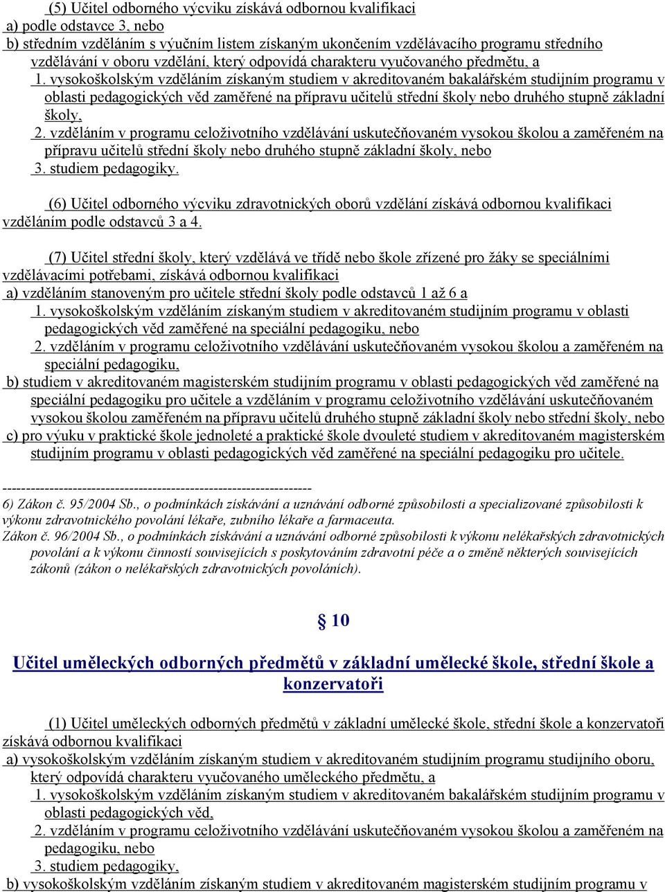 vysokoškolským vzděláním získaným studiem v akreditovaném bakalářském studijním programu v oblasti pedagogických věd zaměřené na přípravu učitelů střední školy nebo druhého stupně základní školy,