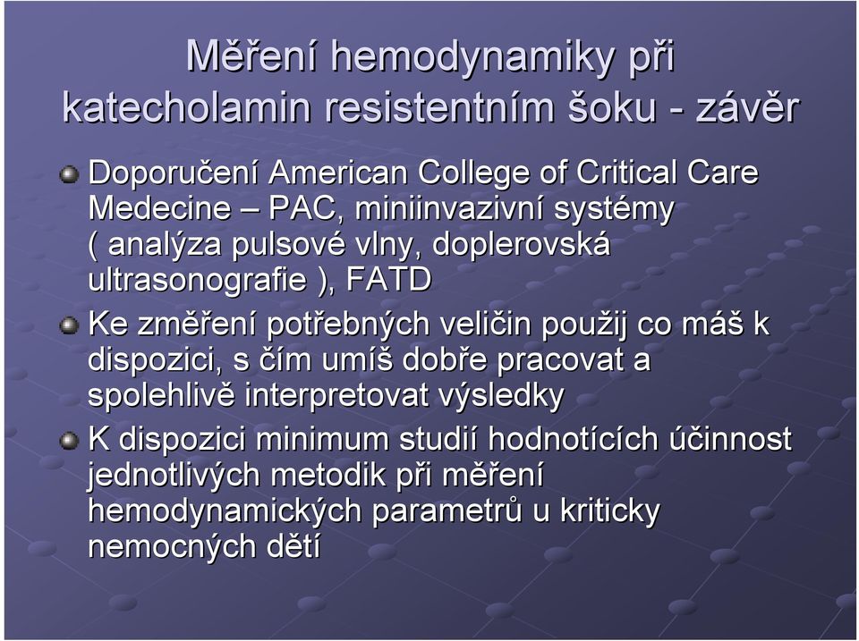 in použij co mášm k dispozici, s čím m umíš dobře e pracovat a spolehlivě interpretovat výsledky K dispozici minimum