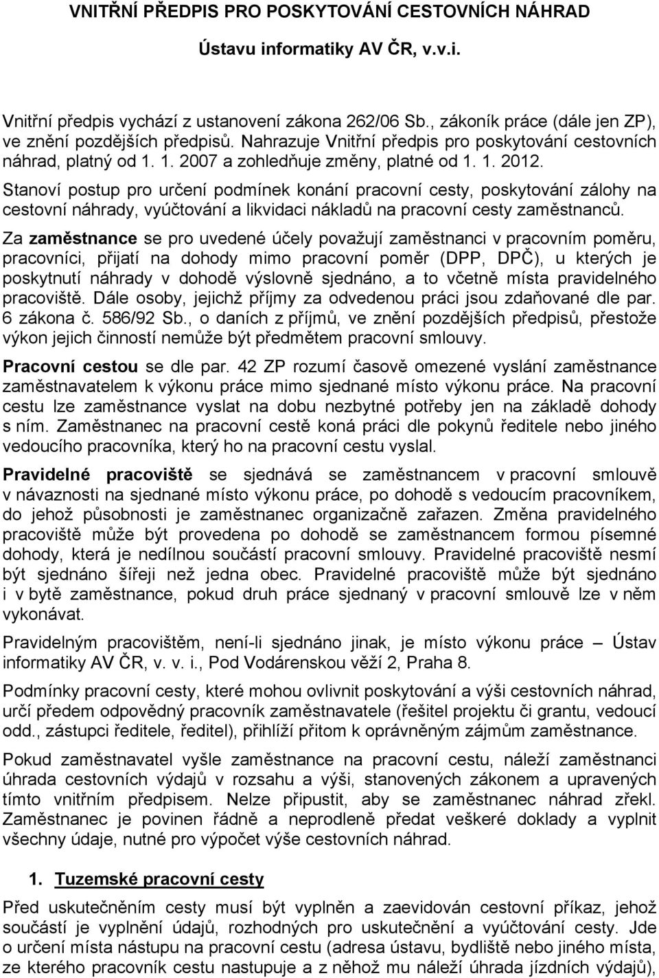 Stanoví postup pro určení podmínek konání pracovní cesty, poskytování zálohy na cestovní náhrady, vyúčtování a likvidaci nákladů na pracovní cesty zaměstnanců.