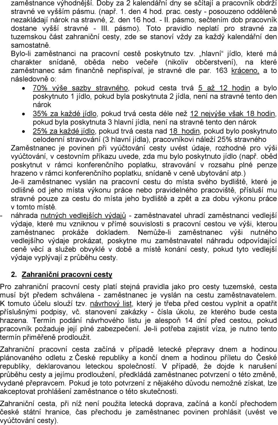 Toto pravidlo neplatí pro stravné za tuzemskou část zahraniční cesty, zde se stanoví vždy za každý kalendářní den samostatně. Bylo-li zaměstnanci na pracovní cestě poskytnuto tzv.