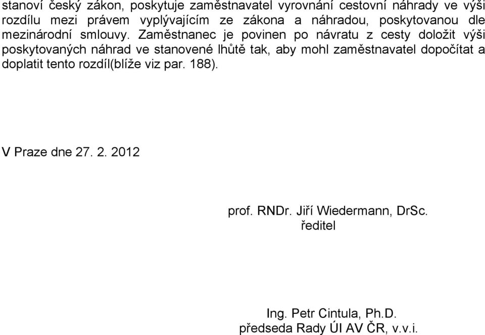 Zaměstnanec je povinen po návratu z cesty doložit výši poskytovaných náhrad ve stanovené lhůtě tak, aby mohl