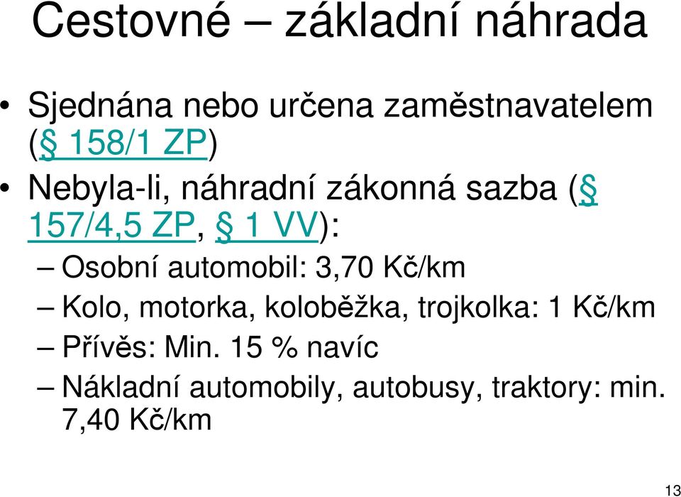 automobil: 3,70 Kč/km Kolo, motorka, koloběžka, trojkolka: 1 Kč/km