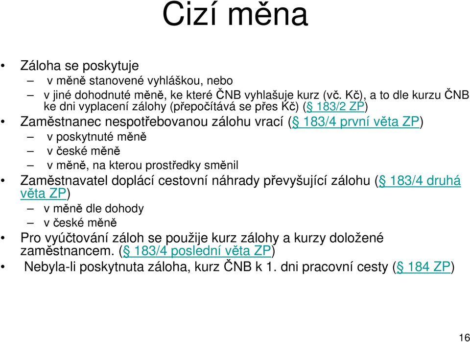 poskytnuté měně v české měně v měně, na kterou prostředky směnil Zaměstnavatel doplácí cestovní náhrady převyšující zálohu ( 183/4 druhá věta ZP) v měně