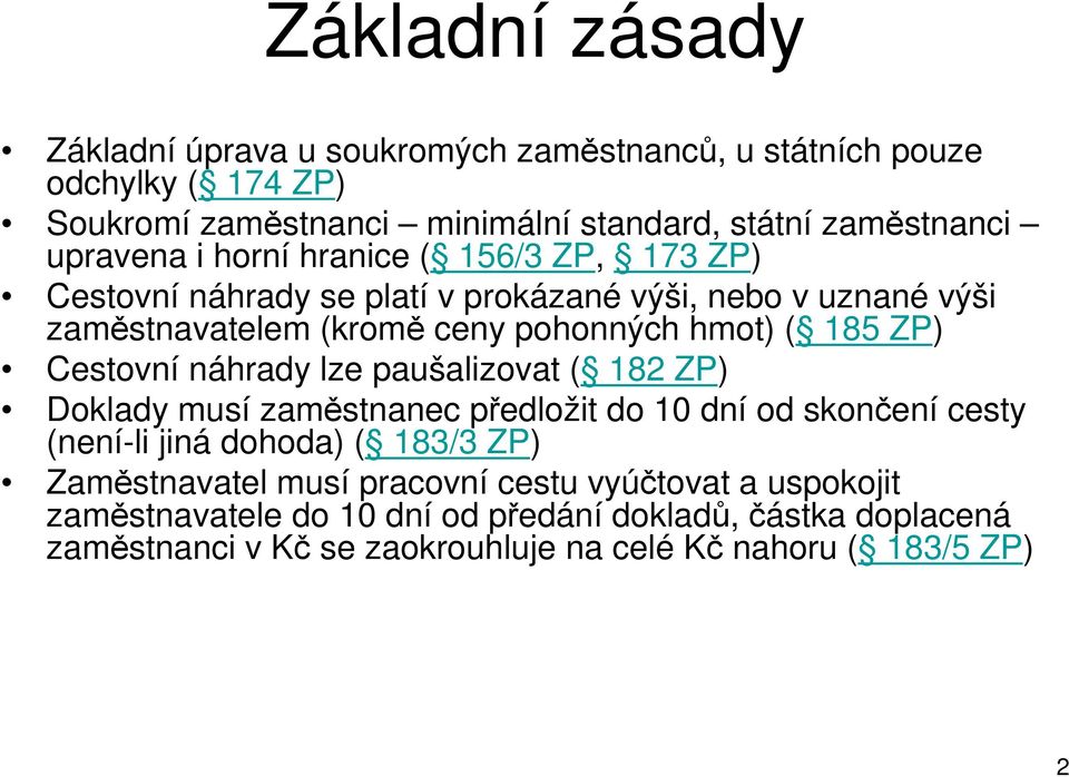 ZP) Cestovní náhrady lze paušalizovat ( 182 ZP) Doklady musí zaměstnanec předložit do 10 dní od skončení cesty (není-li jiná dohoda) ( 183/3 ZP) Zaměstnavatel