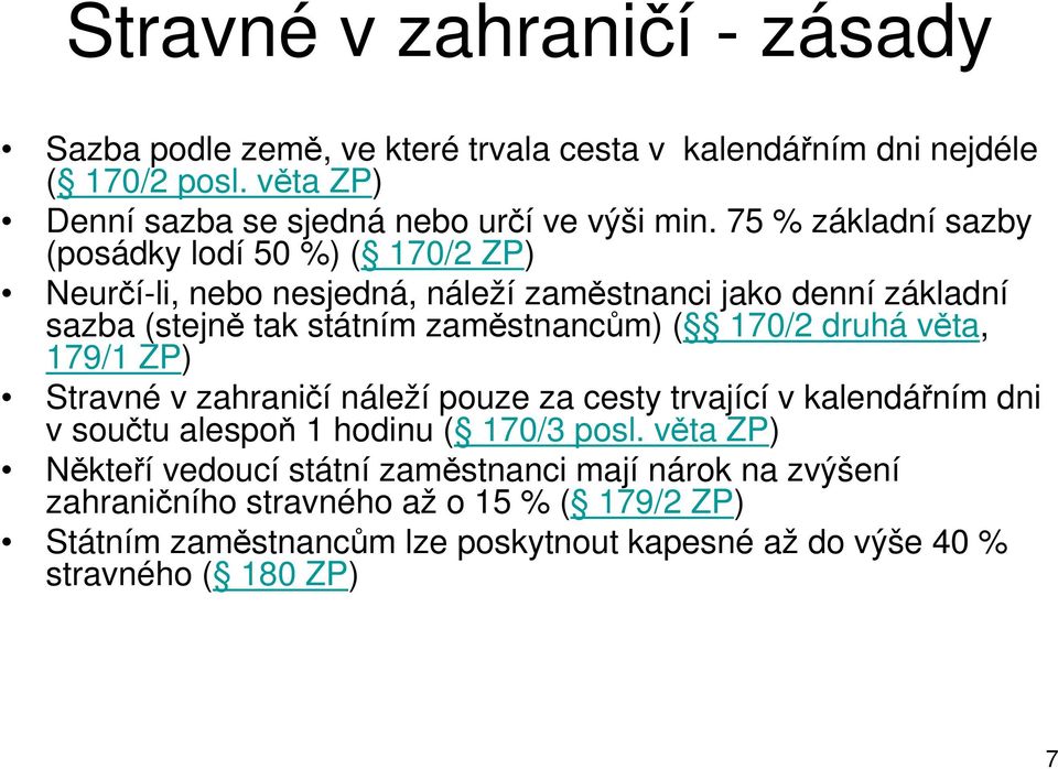 170/2 druhá věta, 179/1 ZP) Stravné v zahraničí náleží pouze za cesty trvající v kalendářním dni v součtu alespoň 1 hodinu ( 170/3 posl.