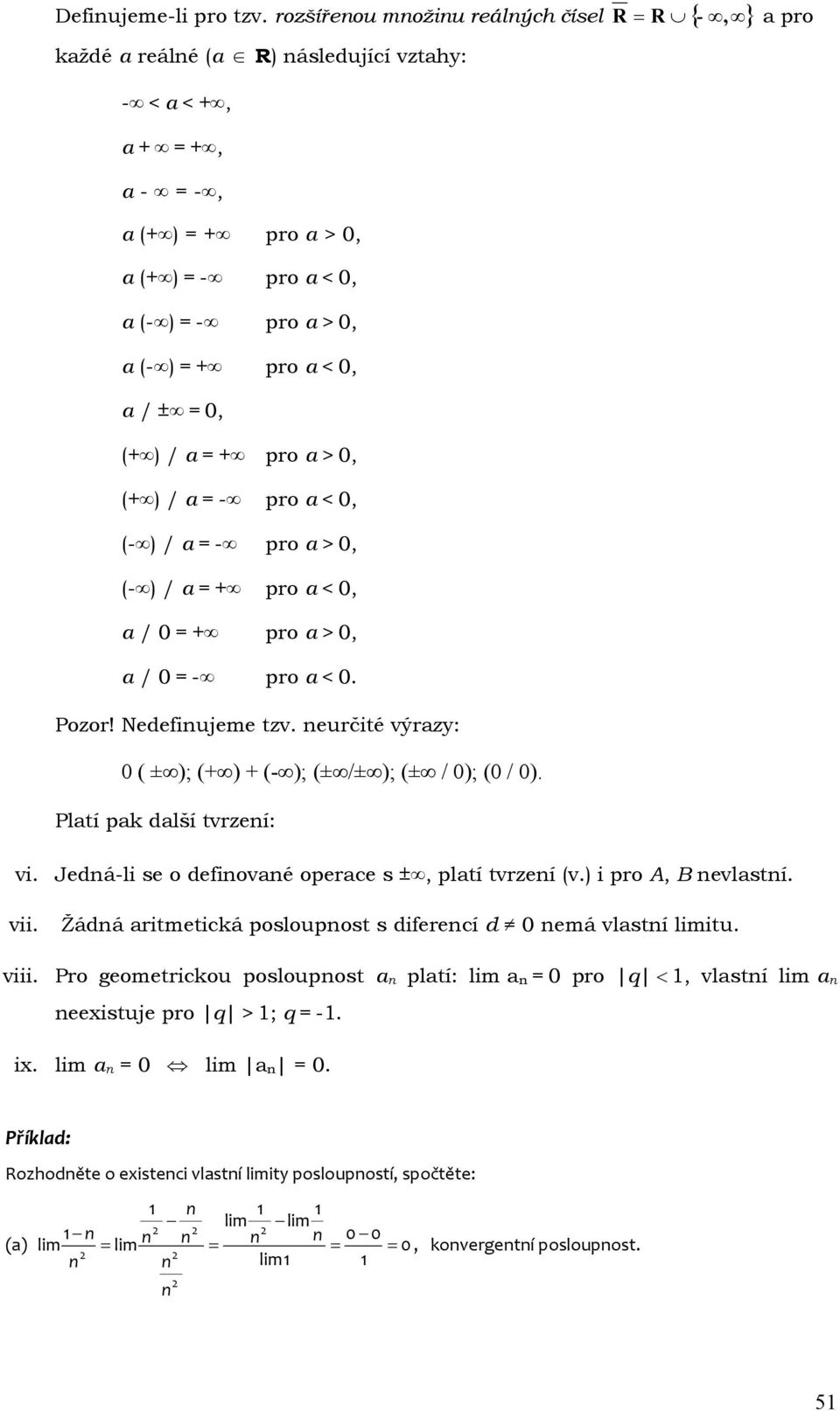 < 0, a / ± = 0, (+ ) / a = + pro a > 0, (+ ) / a = - pro a < 0, (- ) / a = - pro a > 0, (- ) / a = + pro a < 0, a / 0 = + pro a > 0, a / 0 = - pro a < 0. Pozor! Nedefiujeme tzv.