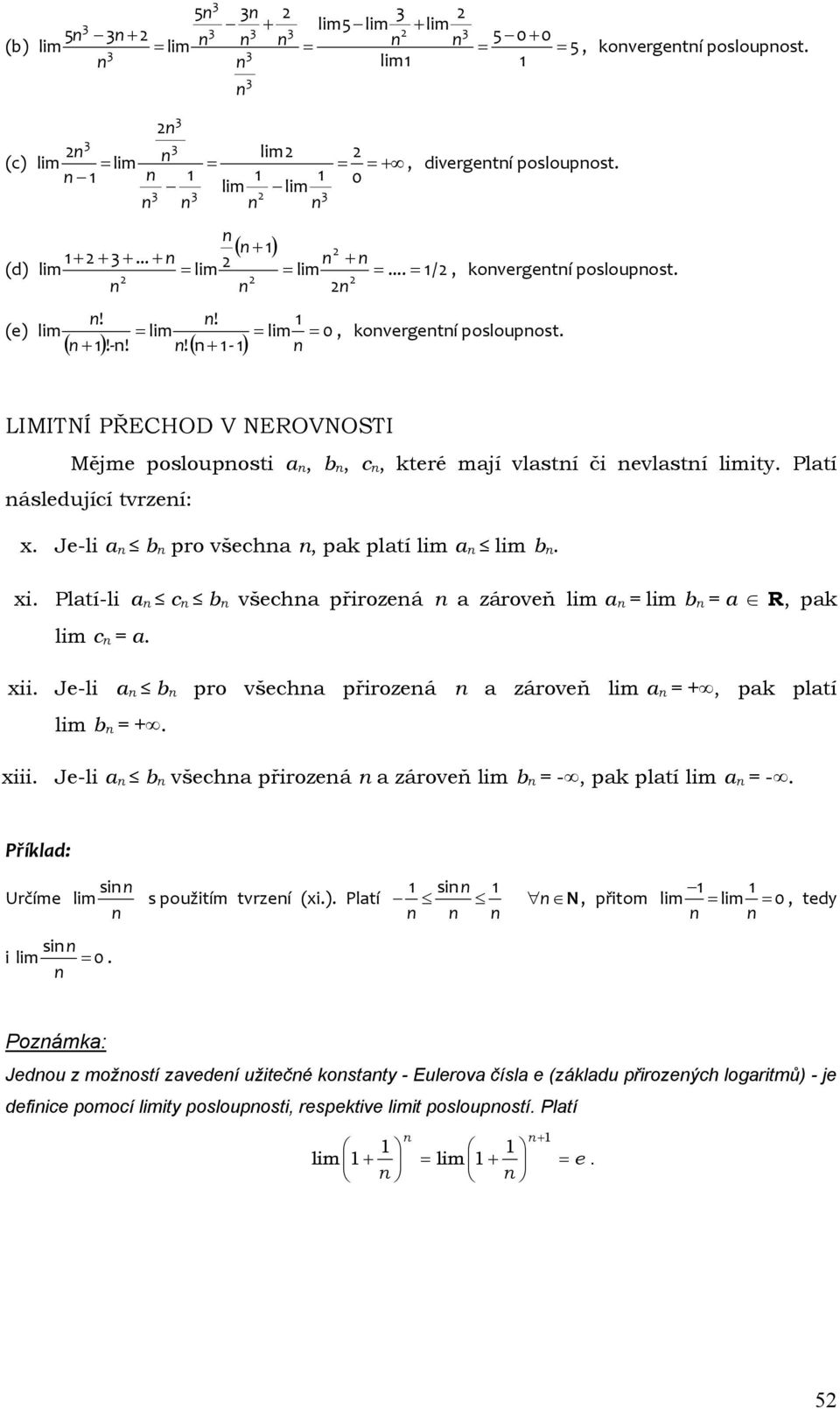 Je-li a b pro všecha, pak platí lim a lim b. xi. Platí-li a c b všecha přirozeá a zároveň lim a = lim b = a R, pak lim c = a. xii.