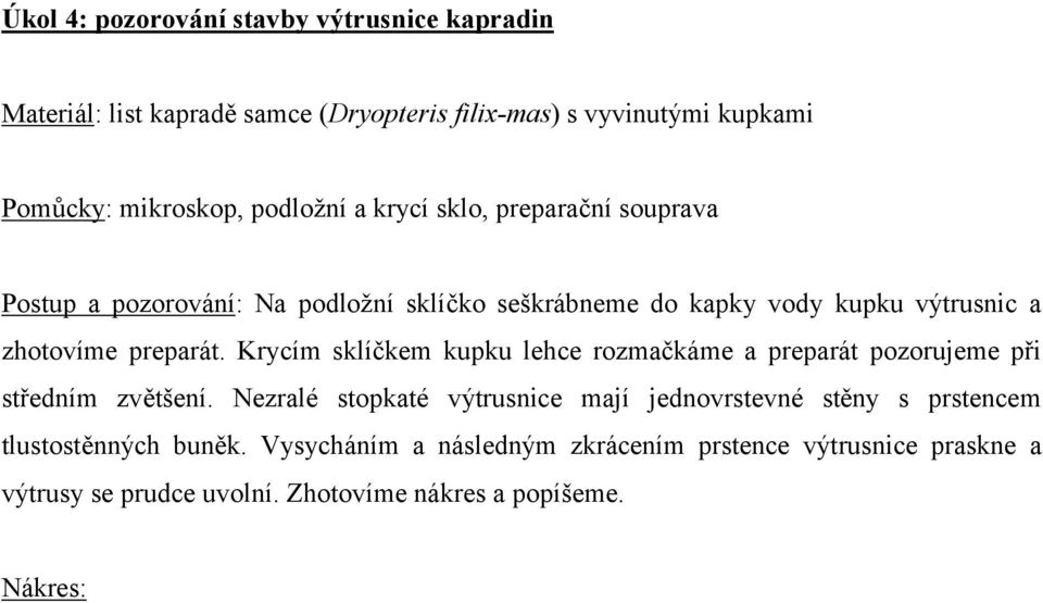 preparát. Krycím sklíčkem kupku lehce rozmačkáme a preparát pozorujeme při středním zvětšení.