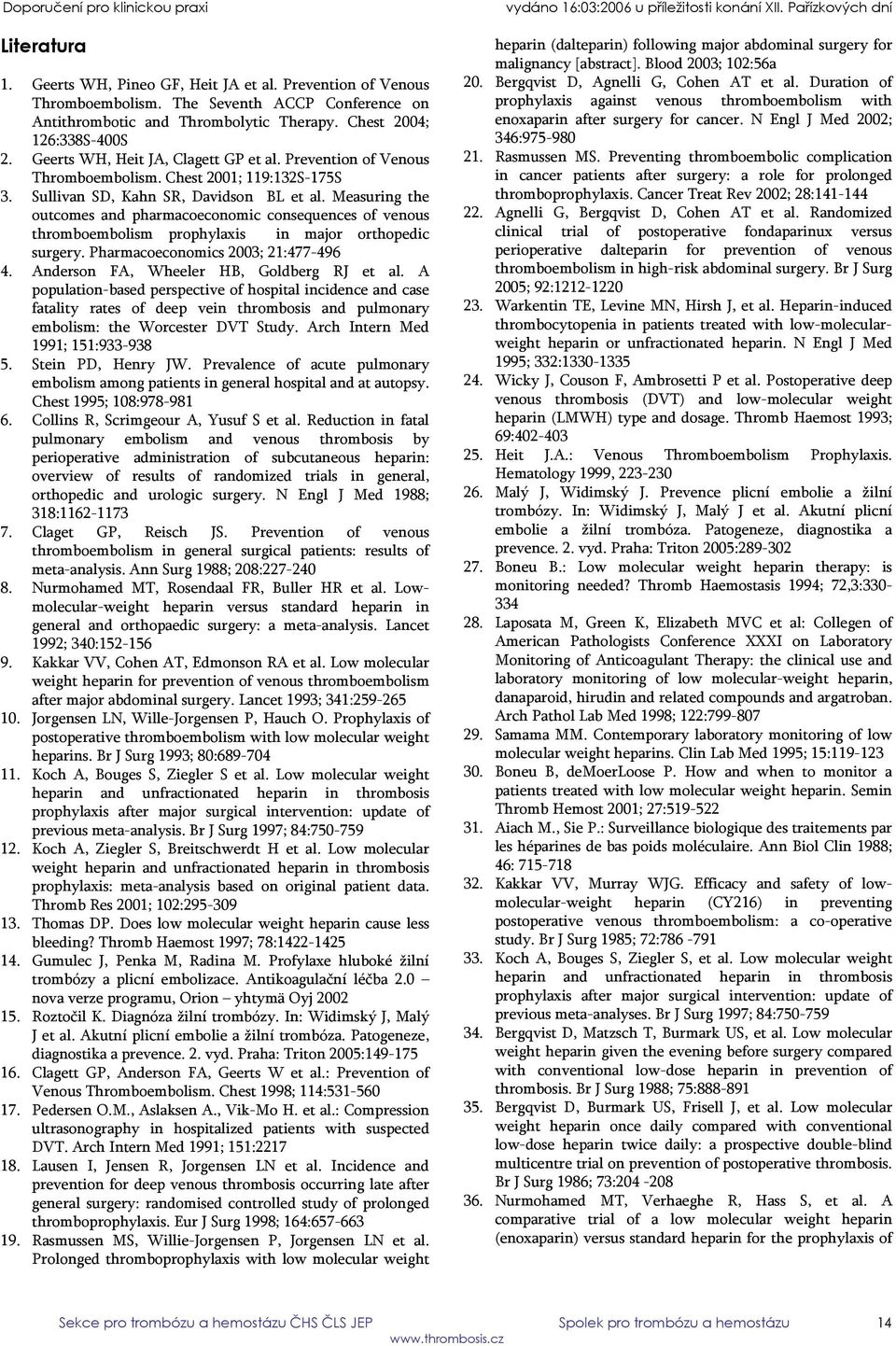 Measuring the outcomes and pharmacoeconomic consequences of venous thromboembolism prophylaxis in major orthopedic surgery. Pharmacoeconomics 2003; 21:477-496 4.