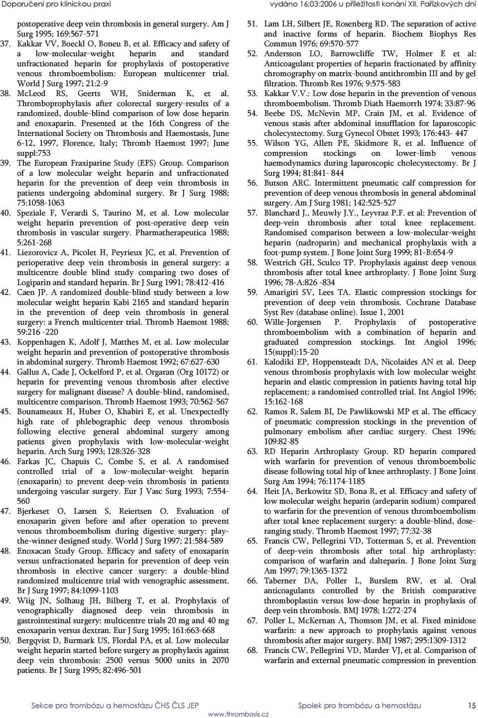 World J Surg 1997; 21:2-9 38. McLeod RS, Geerts WH, Sniderman K, et al. Thromboprophylaxis after colorectal surgery-results of a randomized, double-blind comparison of low dose heparin and enoxaparin.