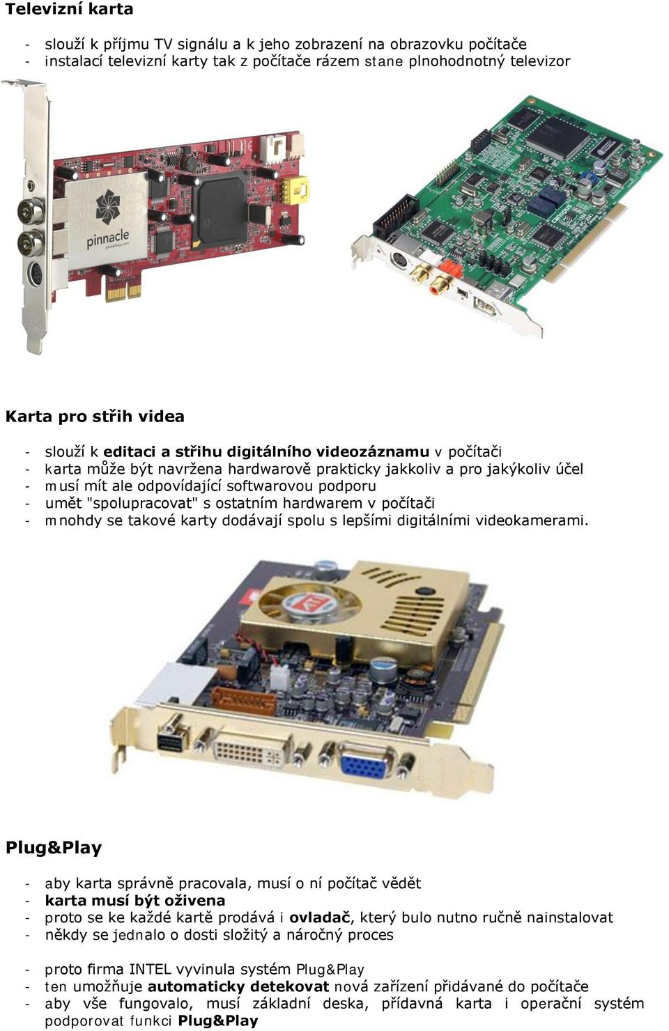 "spolupracovat" s ostatním hardwarem v počítači - mnohdy se takové karty dodávají spolu s lepšími digitálními videokamerami.