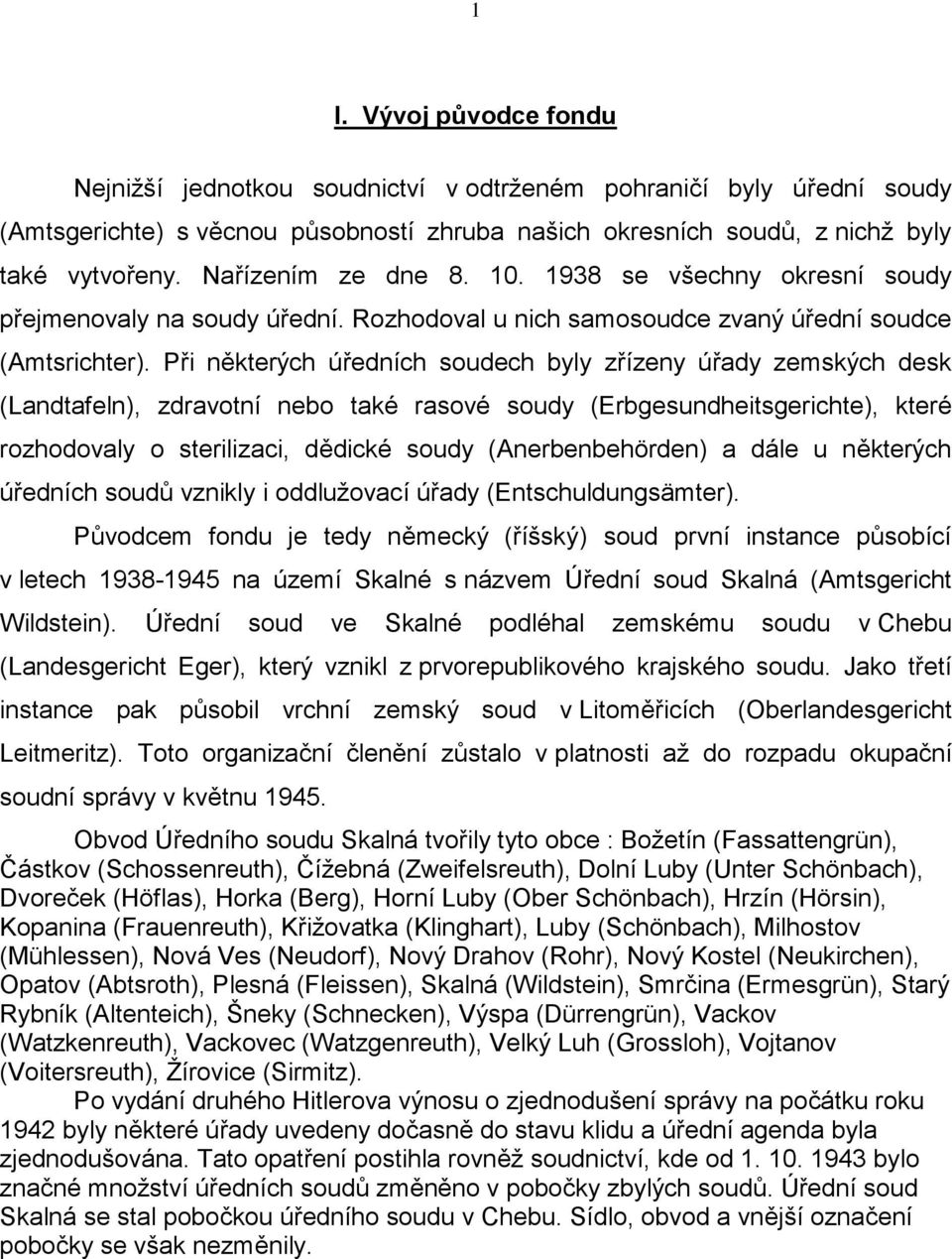 Při některých úředních soudech byly zřízeny úřady zemských desk (Landtafeln), zdravotní nebo také rasové soudy (Erbgesundheitsgerichte), které rozhodovaly o sterilizaci, dědické soudy