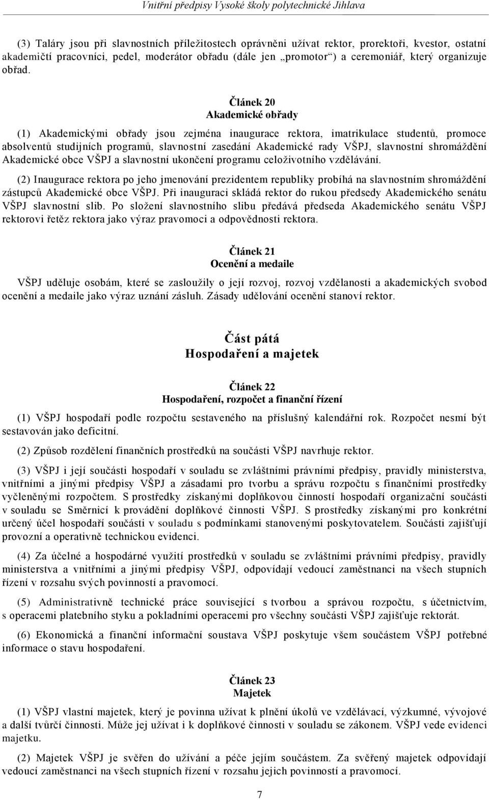 Článek 20 Akademické obřady (1) Akademickými obřady jsou zejména inaugurace rektora, imatrikulace studentů, promoce absolventů studijních programů, slavnostní zasedání Akademické rady VŠPJ,