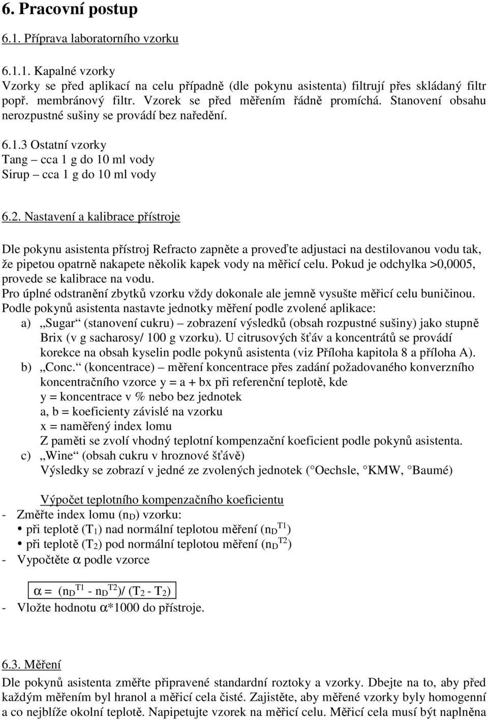 Nastavení a kalibrace přístroje Dle pokynu asistenta přístroj Refracto zapněte a proveďte adjustaci na destilovanou vodu tak, že pipetou opatrně nakapete několik kapek vody na měřicí celu.