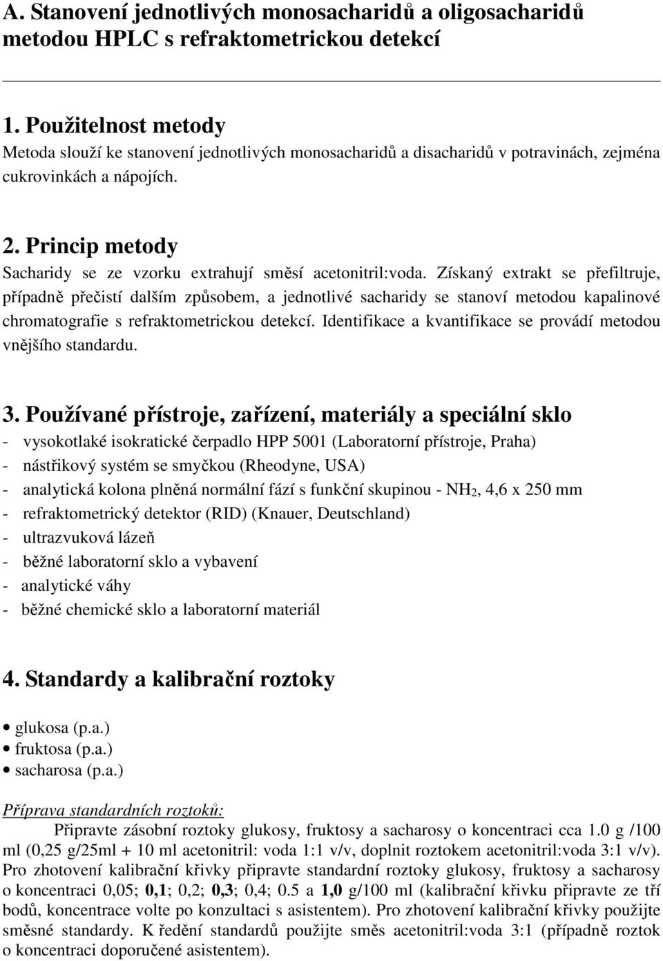 Princip metody Sacharidy se ze vzorku extrahují směsí acetonitril:voda.