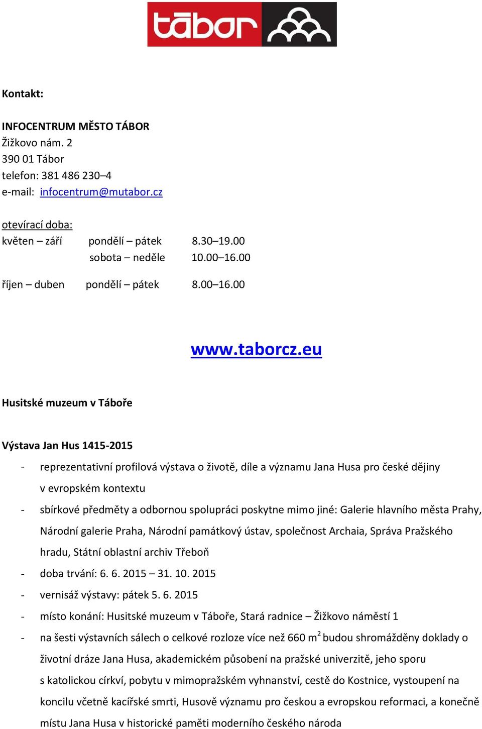eu Husitské muzeum v Táboře Výstava Jan Hus 1415-2015 - reprezentativní profilová výstava o životě, díle a významu Jana Husa pro české dějiny v evropském kontextu - sbírkové předměty a odbornou