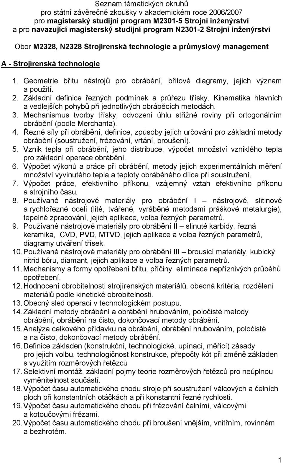 2. Základní definice řezných podmínek a průřezu třísky. Kinematika hlavních a vedlejších pohybů při jednotlivých obráběcích metodách. 3.